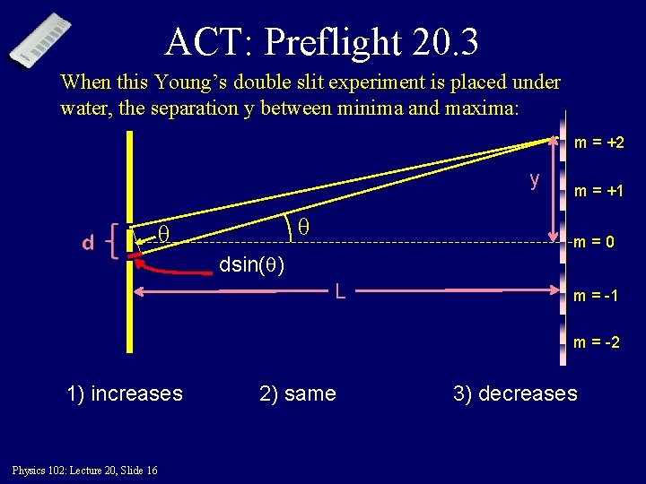 ACT: Preflight 20. 3 When this Young’s double slit experiment is placed under water,