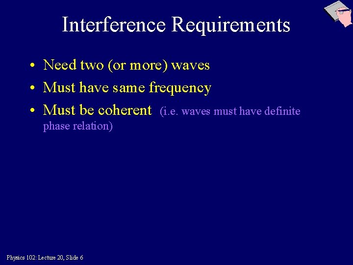 Interference Requirements • Need two (or more) waves • Must have same frequency •