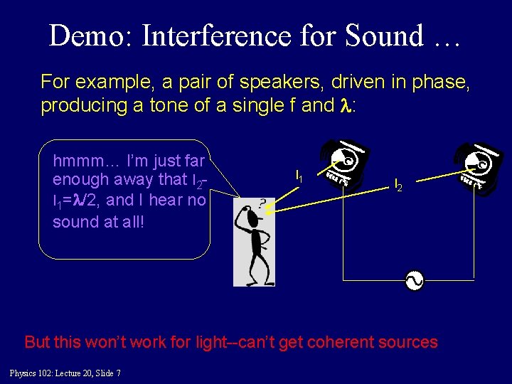 Demo: Interference for Sound … For example, a pair of speakers, driven in phase,