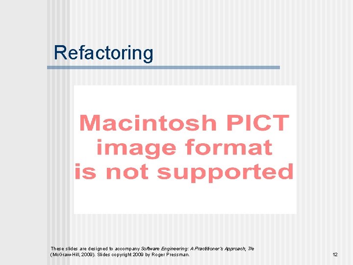 Refactoring These slides are designed to accompany Software Engineering: A Practitioner’s Approach, 7/e (Mc.