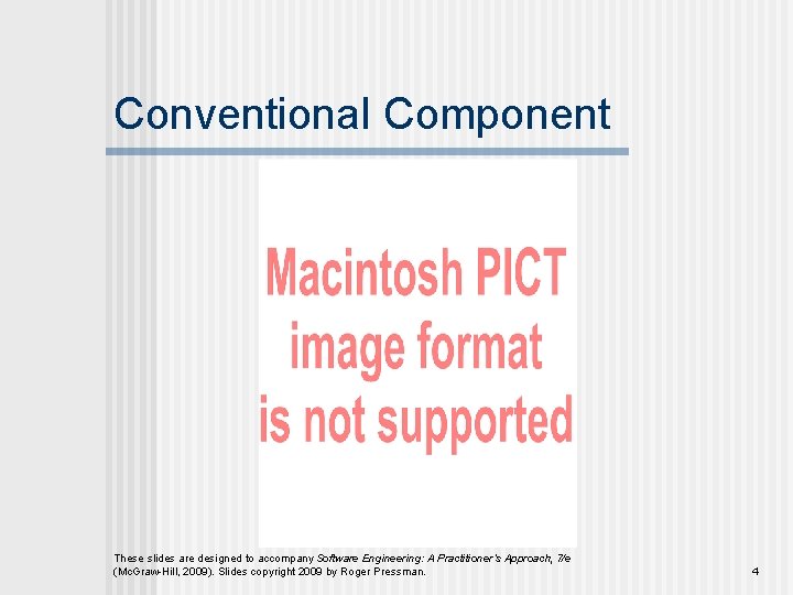 Conventional Component These slides are designed to accompany Software Engineering: A Practitioner’s Approach, 7/e