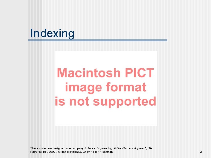 Indexing These slides are designed to accompany Software Engineering: A Practitioner’s Approach, 7/e (Mc.