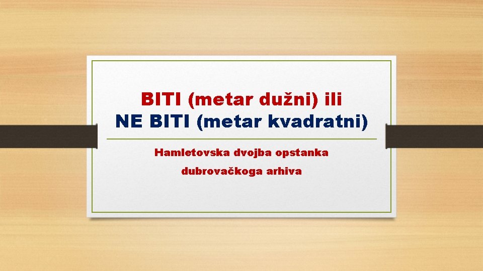 BITI (metar dužni) ili NE BITI (metar kvadratni) Hamletovska dvojba opstanka dubrovačkoga arhiva 