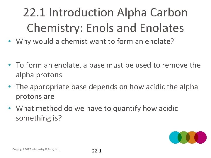 22. 1 Introduction Alpha Carbon Chemistry: Enols and Enolates • Why would a chemist