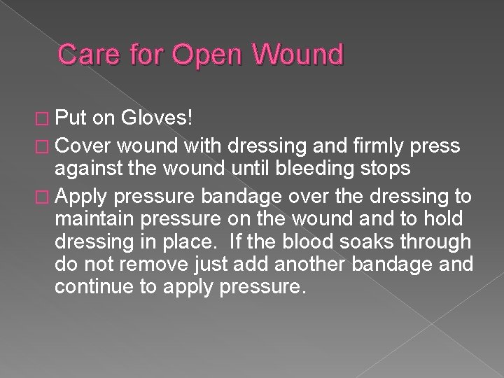 Care for Open Wound � Put on Gloves! � Cover wound with dressing and