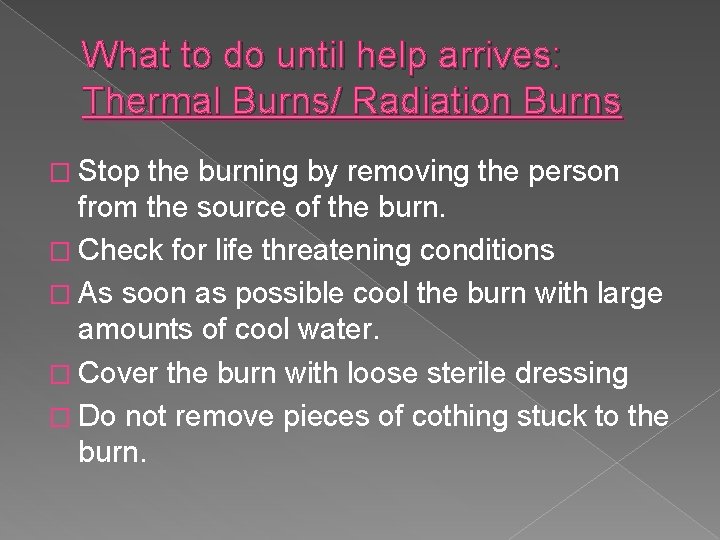 What to do until help arrives: Thermal Burns/ Radiation Burns � Stop the burning