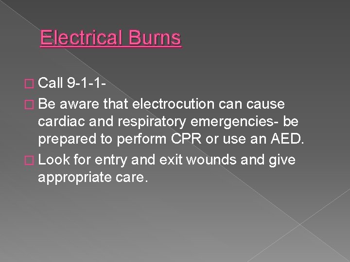 Electrical Burns � Call 9 -1 -1� Be aware that electrocution cause cardiac and