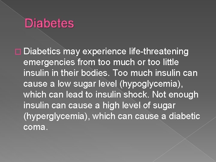 Diabetes � Diabetics may experience life-threatening emergencies from too much or too little insulin