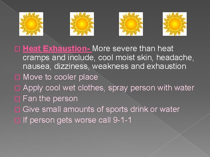 Heat Exhaustion- More severe than heat cramps and include, cool moist skin, headache, nausea,