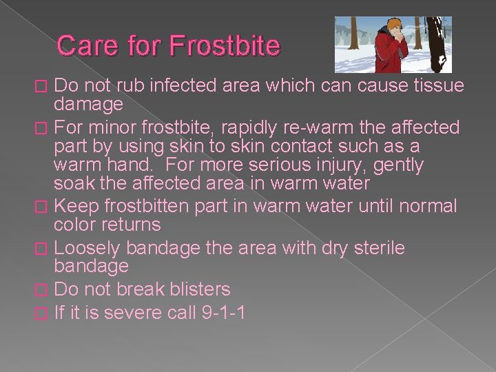 Care for Frostbite Do not rub infected area which can cause tissue damage �