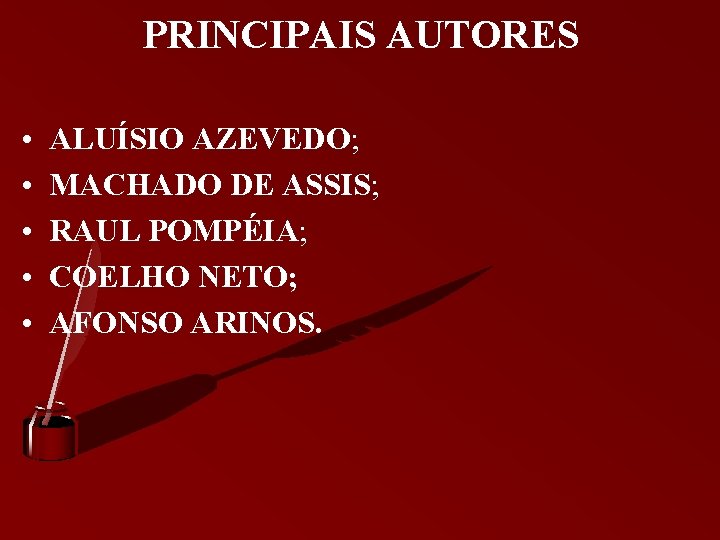 PRINCIPAIS AUTORES • • • ALUÍSIO AZEVEDO; MACHADO DE ASSIS; RAUL POMPÉIA; COELHO NETO;