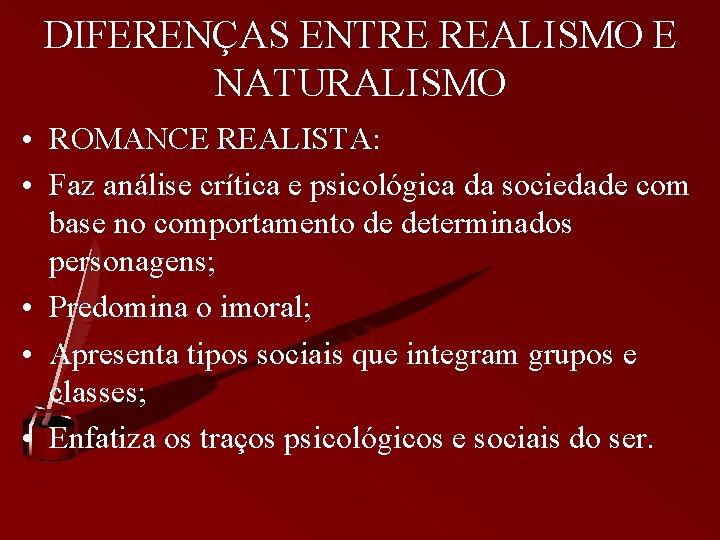 DIFERENÇAS ENTRE REALISMO E NATURALISMO • ROMANCE REALISTA: • Faz análise crítica e psicológica