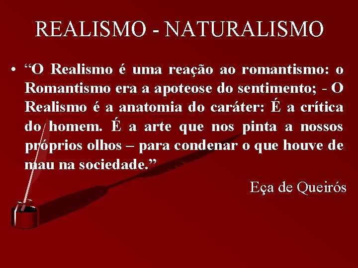 REALISMO - NATURALISMO • “O Realismo é uma reação ao romantismo: o Romantismo era