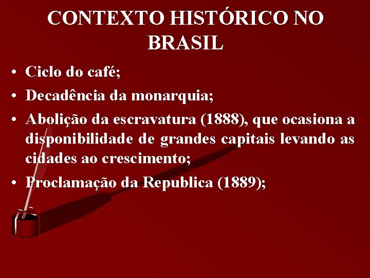 CONTEXTO HISTÓRICO NO BRASIL • Ciclo do café; • Decadência da monarquia; • Abolição