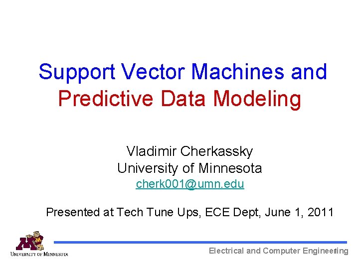 Support Vector Machines and Predictive Data Modeling Vladimir Cherkassky University of Minnesota cherk 001@umn. Support Vector Machines and Predictive Data Modeling Vladimir Cherkassky University of Minnesota cherk 001@umn.