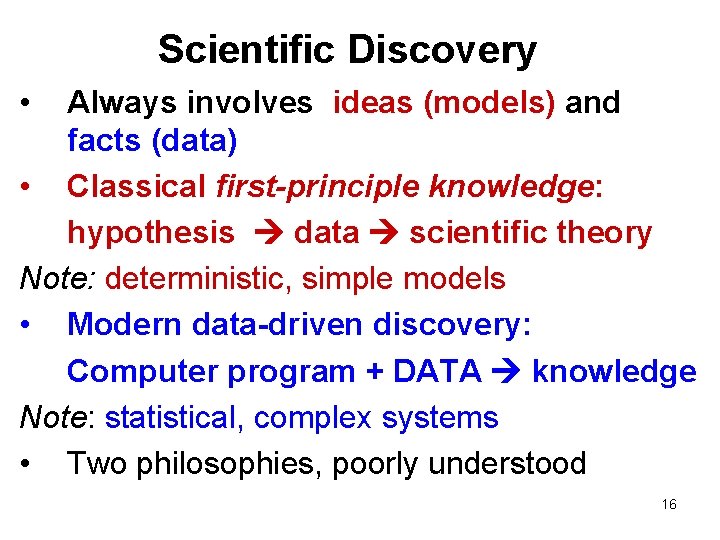 Scientific Discovery • Always involves ideas (models) and facts (data) • Classical first-principle knowledge: Scientific Discovery • Always involves ideas (models) and facts (data) • Classical first-principle knowledge: