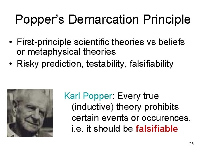 Popper’s Demarcation Principle • First-principle scientific theories vs beliefs or metaphysical theories • Risky Popper’s Demarcation Principle • First-principle scientific theories vs beliefs or metaphysical theories • Risky