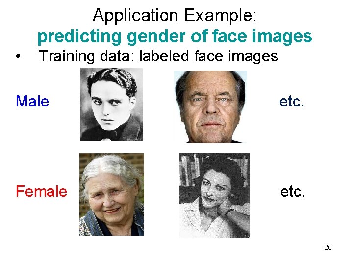 Application Example: predicting gender of face images • Training data: labeled face images Male Application Example: predicting gender of face images • Training data: labeled face images Male