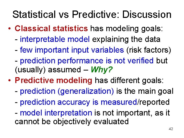Statistical vs Predictive: Discussion • Classical statistics has modeling goals: - interpretable model explaining Statistical vs Predictive: Discussion • Classical statistics has modeling goals: - interpretable model explaining