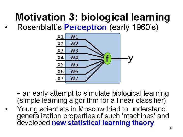 • Motivation 3: biological learning Rosenblatt’s Perceptron (early 1960’s) - an early attempt • Motivation 3: biological learning Rosenblatt’s Perceptron (early 1960’s) - an early attempt