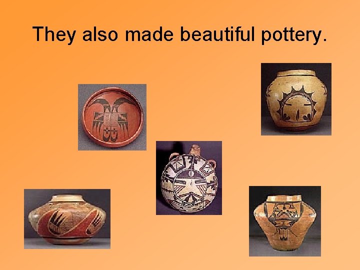 They also made beautiful pottery. 
