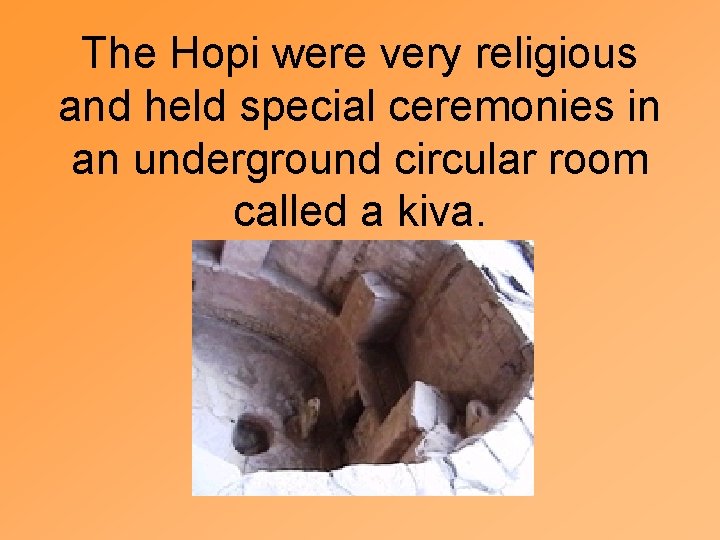 The Hopi were very religious and held special ceremonies in an underground circular room