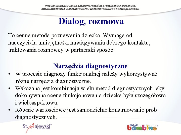 Dialog, rozmowa To cenna metoda poznawania dziecka. Wymaga od nauczyciela umiejętności nawiązywania dobrego kontaktu,