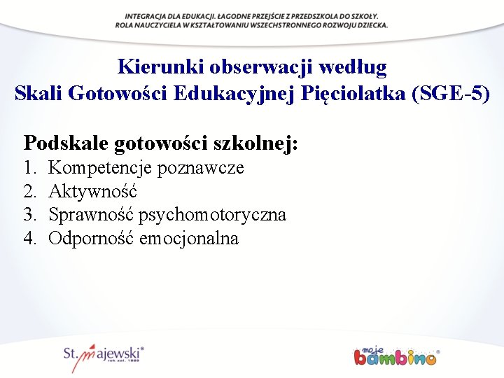 Kierunki obserwacji według Skali Gotowości Edukacyjnej Pięciolatka (SGE-5) Podskale gotowości szkolnej: 1. 2. 3.