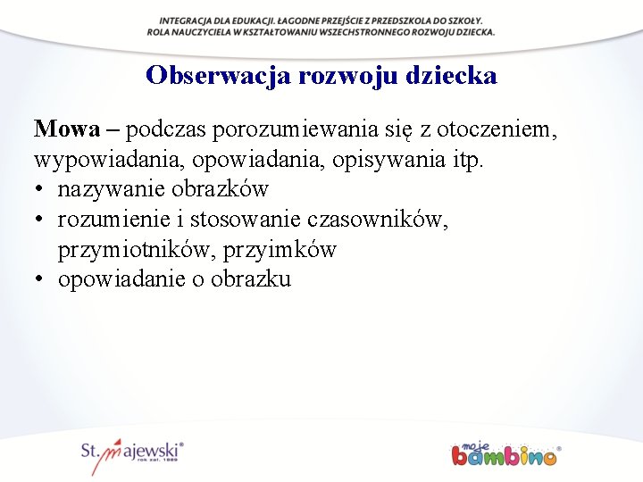 Obserwacja rozwoju dziecka Mowa – podczas porozumiewania się z otoczeniem, wypowiadania, opisywania itp. •