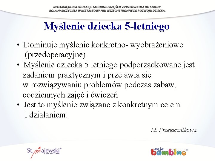 Myślenie dziecka 5 -letniego • Dominuje myślenie konkretno- wyobrażeniowe (przedoperacyjne). • Myślenie dziecka 5