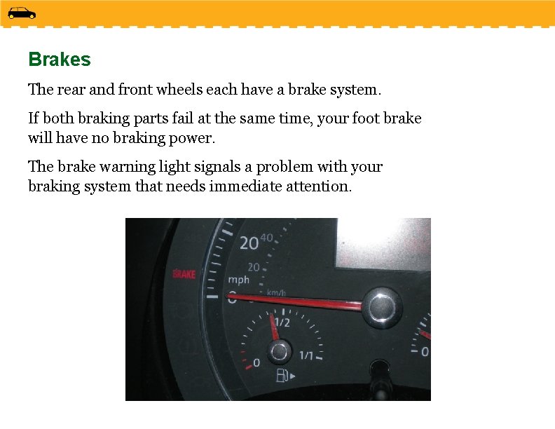 Brakes The rear and front wheels each have a brake system. If both braking