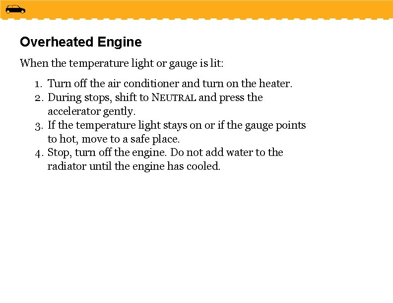 Overheated Engine When the temperature light or gauge is lit: 1. Turn off the