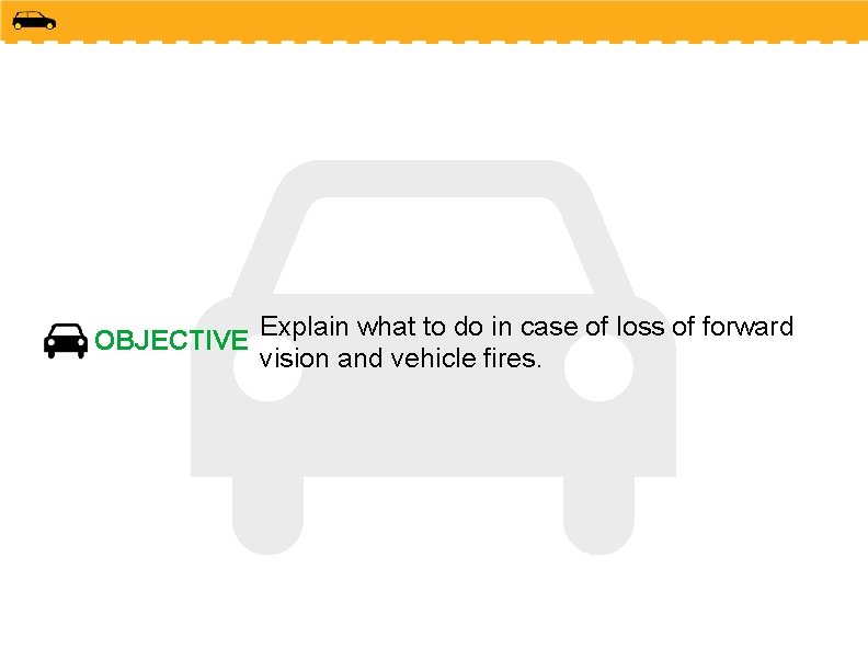 OBJECTIVE Explain what to do in case of loss of forward vision and vehicle