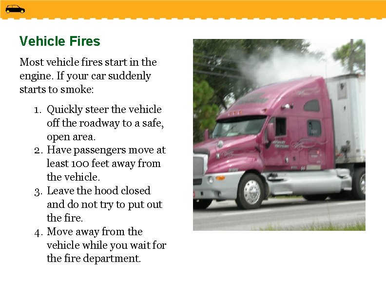 Vehicle Fires Most vehicle fires start in the engine. If your car suddenly starts