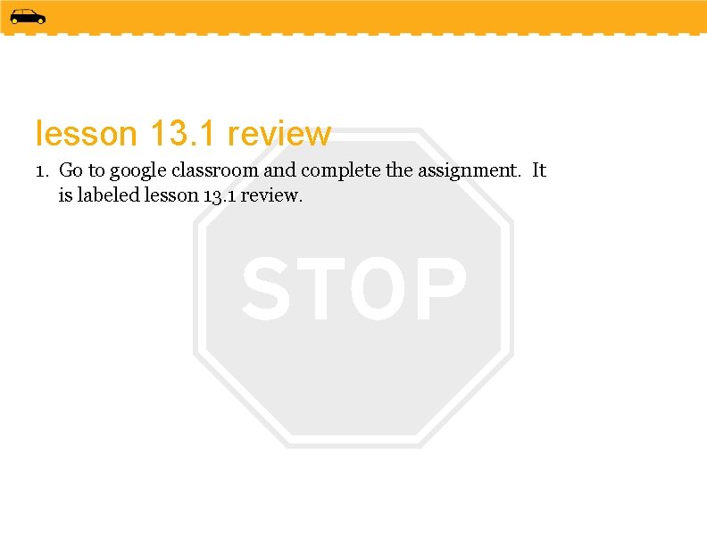 lesson 13. 1 review 1. Go to google classroom and complete the assignment. It
