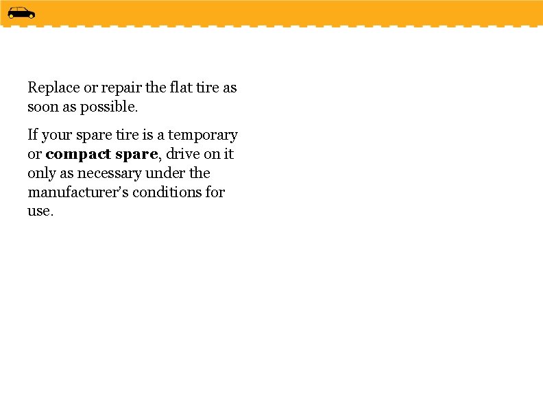 Replace or repair the flat tire as soon as possible. If your spare tire