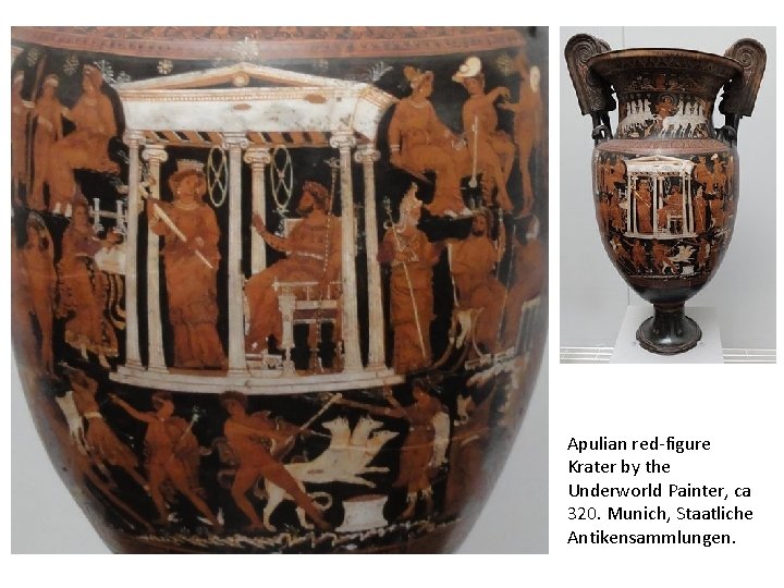 Apulian red-figure Krater by the Underworld Painter, ca 320. Munich, Staatliche Antikensammlungen. 