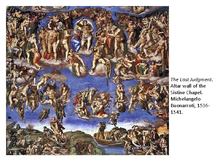 The Last Judgment. Altar wall of the Sistine Chapel. Michelangelo Buonarroti, 15361541. 
