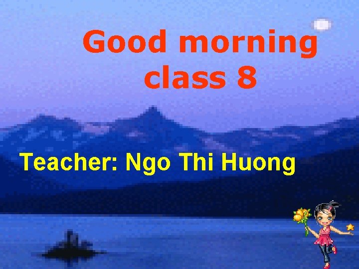 Good morning class 8 Teacher: Ngo Thi Huong 