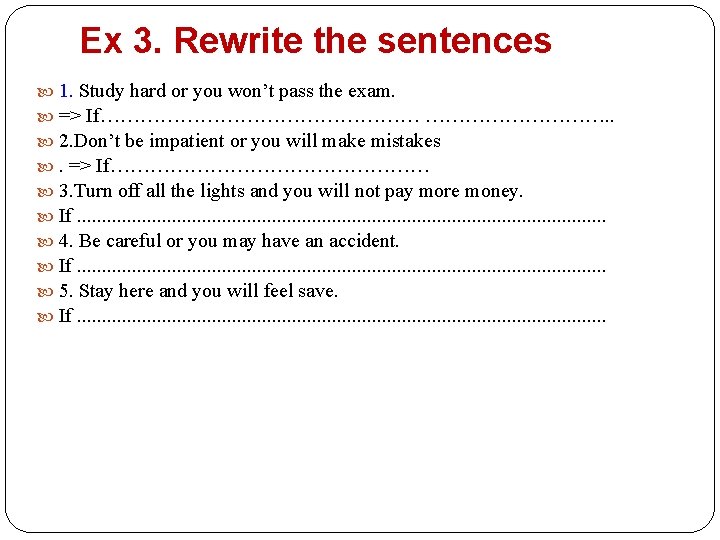 Ex 3. Rewrite the sentences 1. Study hard or you won’t pass the exam.