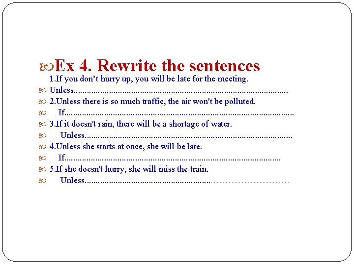  Ex 4. Rewrite the sentences 1. If you don’t hurry up, you will