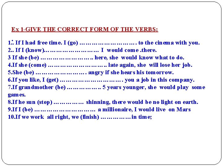 Ex 1 -GIVE THE CORRECT FORM OF THE VERBS: . 1. . If I