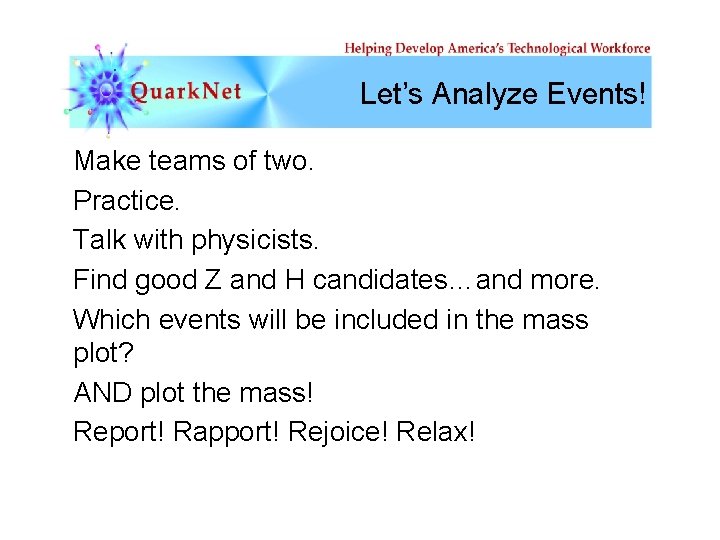 Let’s Analyze Events! Make teams of two. Practice. Talk with physicists. Find good Z
