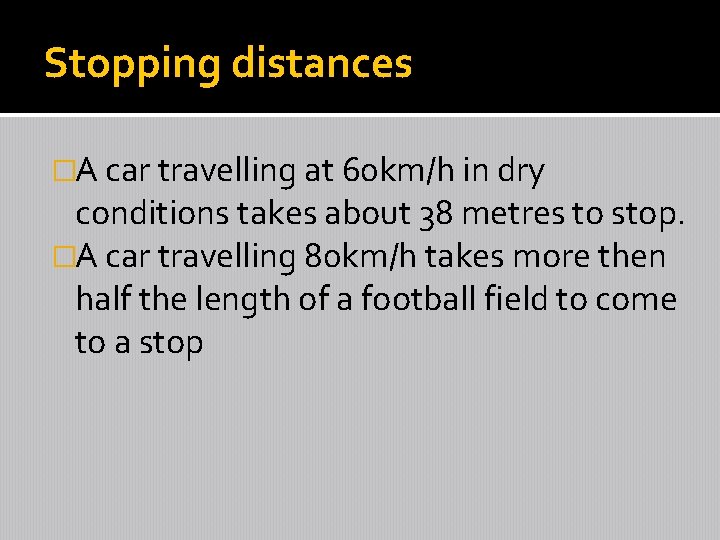 Stopping distances �A car travelling at 60 km/h in dry conditions takes about 38