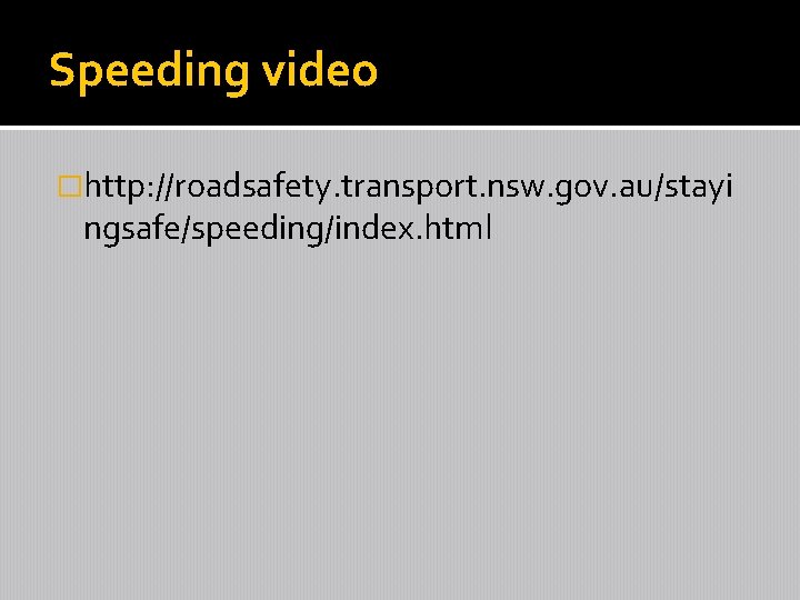 Speeding video �http: //roadsafety. transport. nsw. gov. au/stayi ngsafe/speeding/index. html 