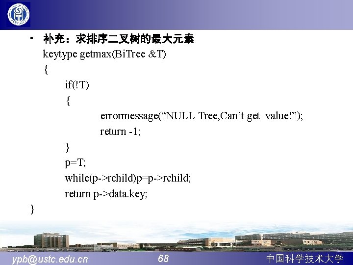  • 补充：求排序二叉树的最大元素 keytype getmax(Bi. Tree &T) { if(!T) { errormessage(“NULL Tree, Can’t get