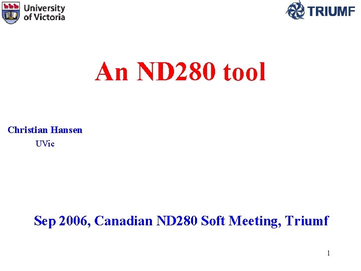 An ND 280 tool Christian Hansen UVic Sep 2006, Canadian ND 280 Soft Meeting, An ND 280 tool Christian Hansen UVic Sep 2006, Canadian ND 280 Soft Meeting,