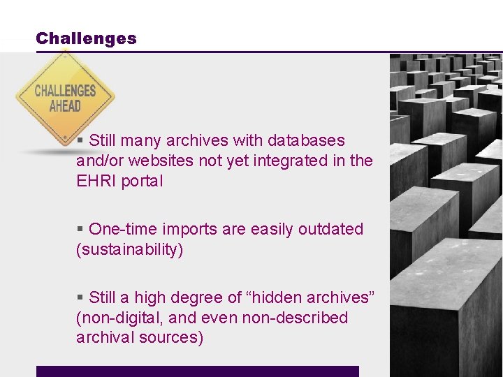 Challenges § Still many archives with databases and/or websites not yet integrated in the