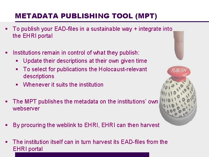 METADATA PUBLISHING TOOL (MPT) § To publish your EAD-files in a sustainable way +