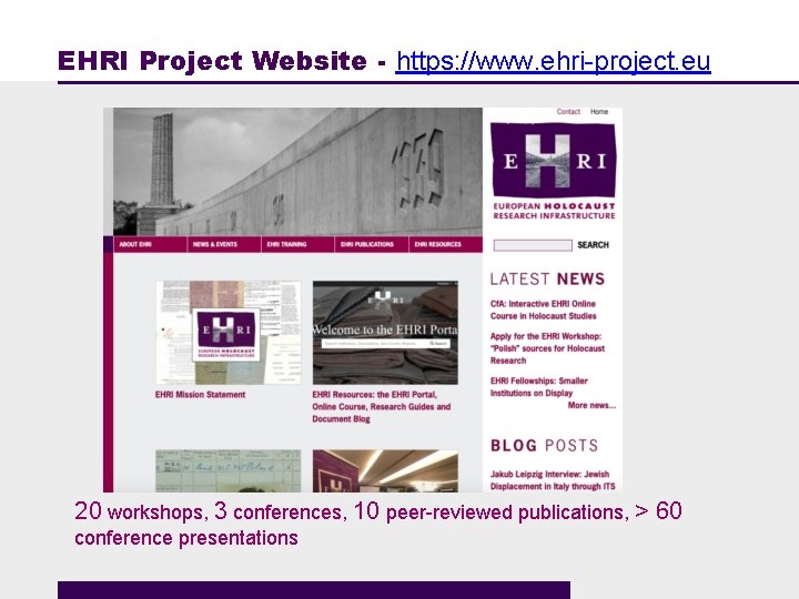 EHRI Project Website - https: //www. ehri-project. eu 20 workshops, 3 conferences, 10 peer-reviewed